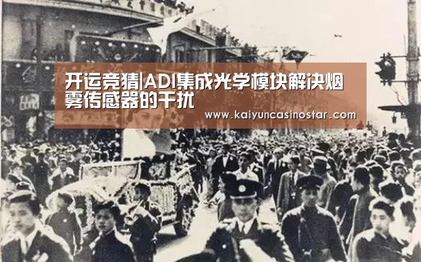 开运竞猜|ADI集成光学模块解决烟雾传感器的干扰(图1) 开运竞猜